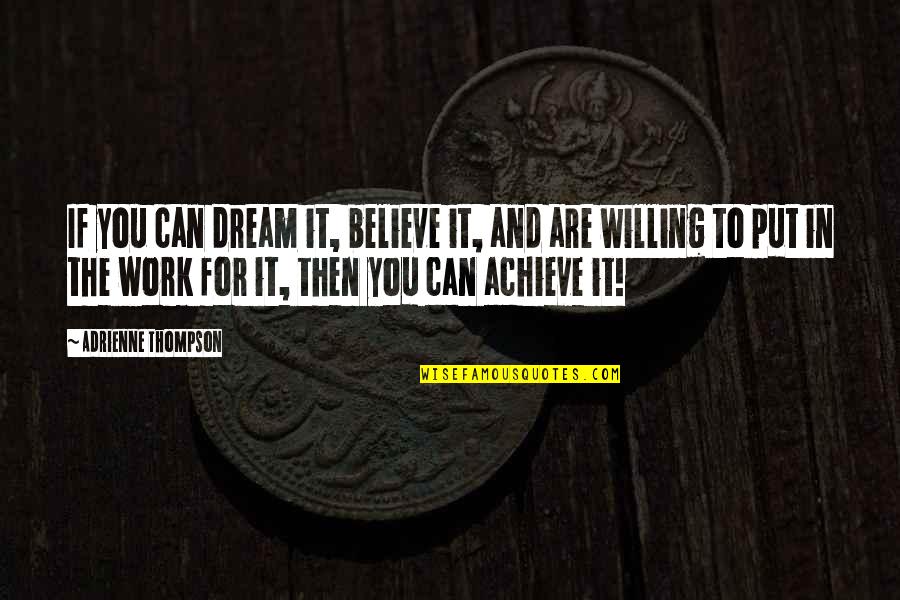 Believe In Dream Quotes By Adrienne Thompson: If you can dream it, believe it, and Believe In Dream Quotes By Adrienne Thompson: If you can dream it, believe it, and