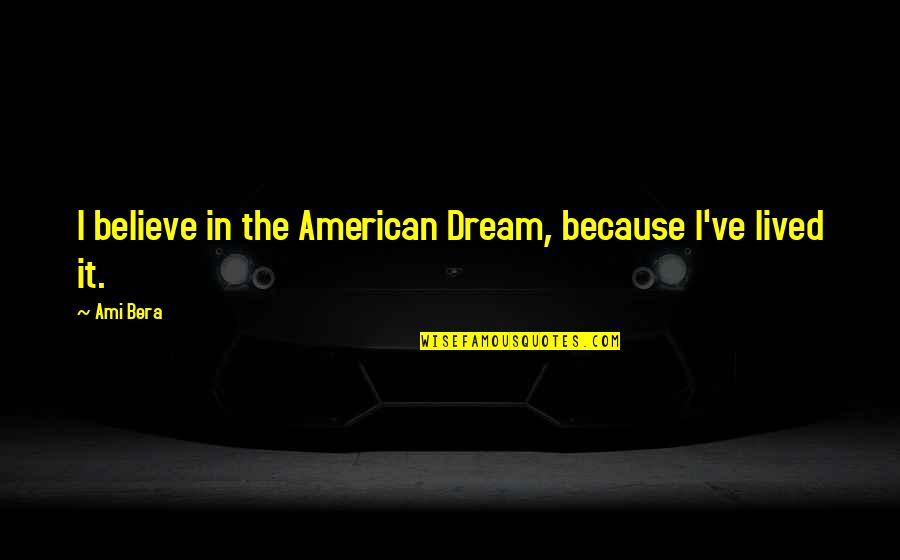 Believe In Dream Quotes By Ami Bera: I believe in the American Dream, because I've