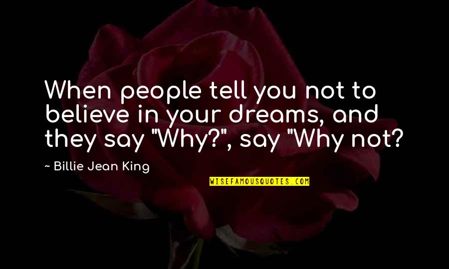 Believe In Dream Quotes By Billie Jean King: When people tell you not to believe in Believe In Dream Quotes By Billie Jean King: When people tell you not to believe in