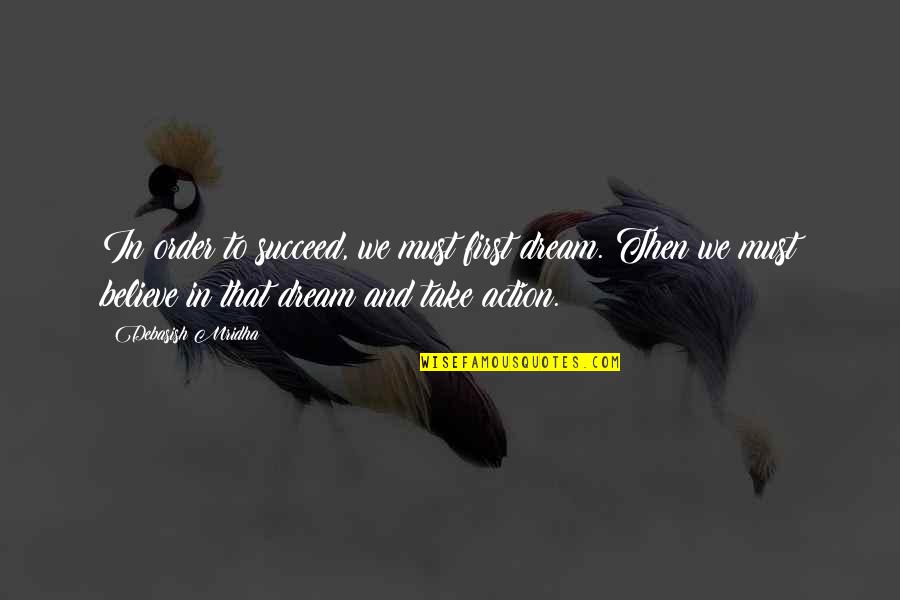Believe In Dream Quotes By Debasish Mridha: In order to succeed, we must first dream. Believe In Dream Quotes By Debasish Mridha: In order to succeed, we must first dream.