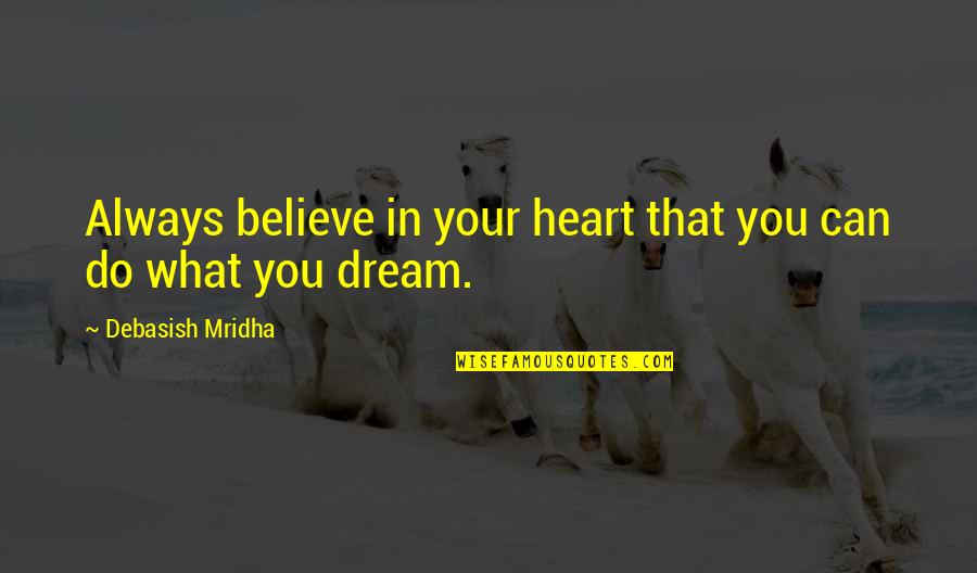 Believe In Dream Quotes By Debasish Mridha: Always believe in your heart that you can Believe In Dream Quotes By Debasish Mridha: Always believe in your heart that you can