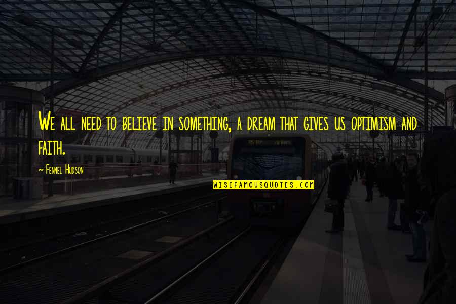 Believe In Dream Quotes By Fennel Hudson: We all need to believe in something, a