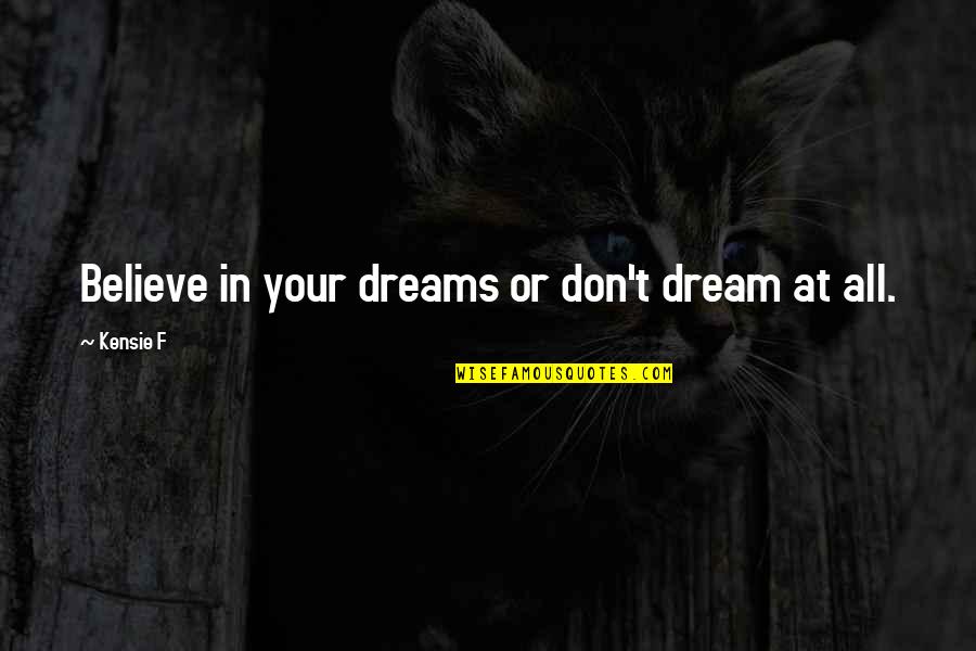 Believe In Dream Quotes By Kensie F: Believe in your dreams or don't dream at