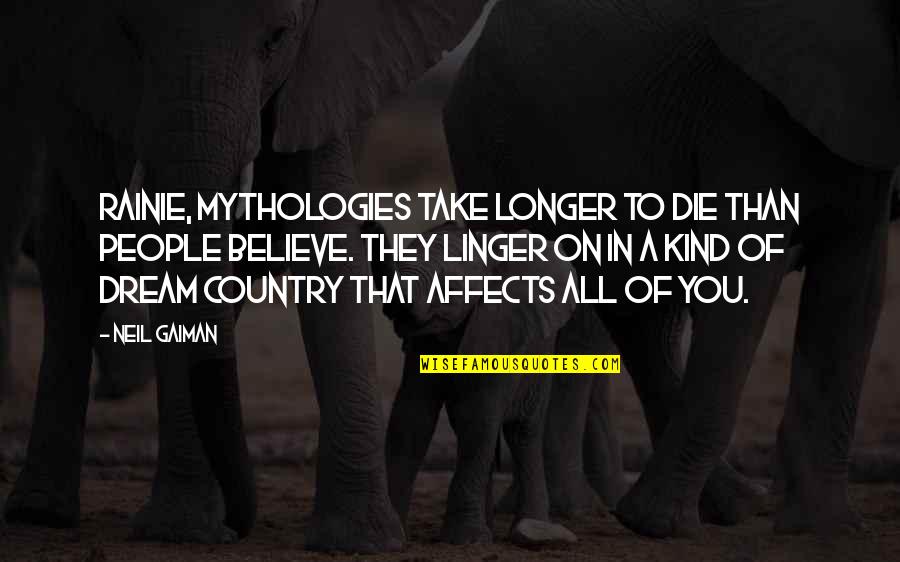 Believe In Dream Quotes By Neil Gaiman: Rainie, mythologies take longer to die than people Believe In Dream Quotes By Neil Gaiman: Rainie, mythologies take longer to die than people