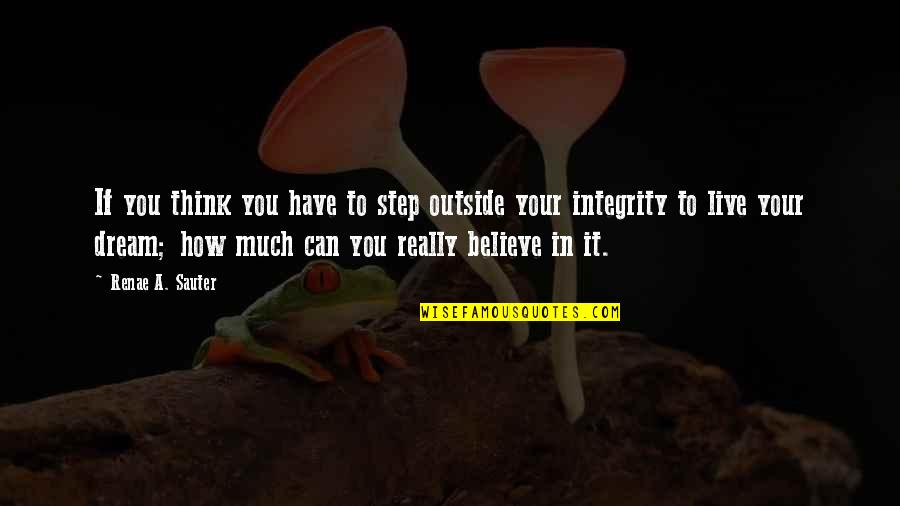 Believe In Dream Quotes By Renae A. Sauter: If you think you have to step outside Believe In Dream Quotes By Renae A. Sauter: If you think you have to step outside