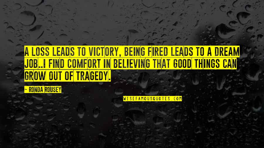 Believe In Dream Quotes By Ronda Rousey: A loss leads to victory, being fired leads Believe In Dream Quotes By Ronda Rousey: A loss leads to victory, being fired leads