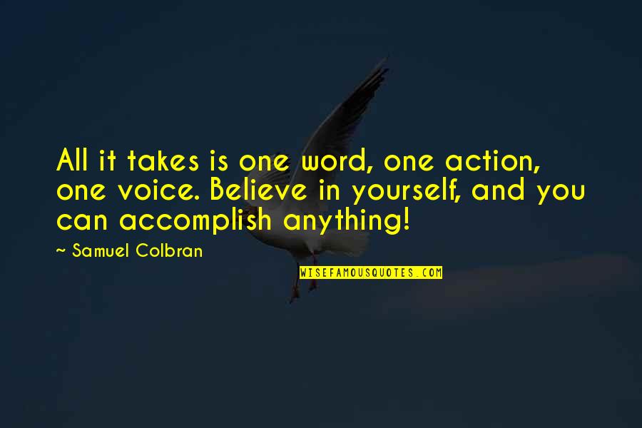 Believe In Dream Quotes By Samuel Colbran: All it takes is one word, one action, Believe In Dream Quotes By Samuel Colbran: All it takes is one word, one action,