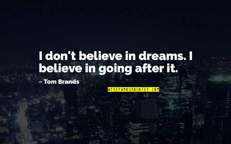 Believe In Dream Quotes By Tom Brands: I don't believe in dreams. I believe in