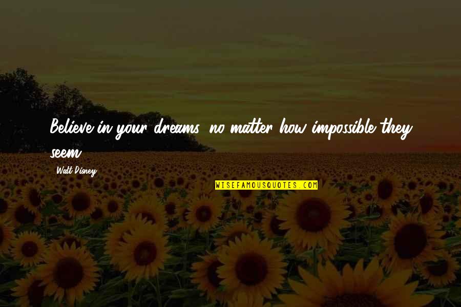 Believe In Dream Quotes By Walt Disney: Believe in your dreams, no matter how impossible