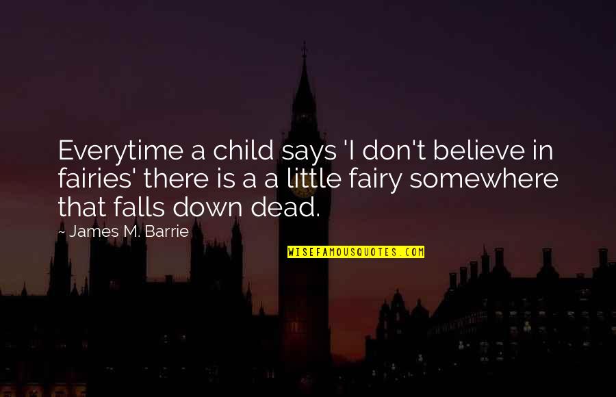 Believe In Fairies Quotes By James M. Barrie: Everytime a child says 'I don't believe in