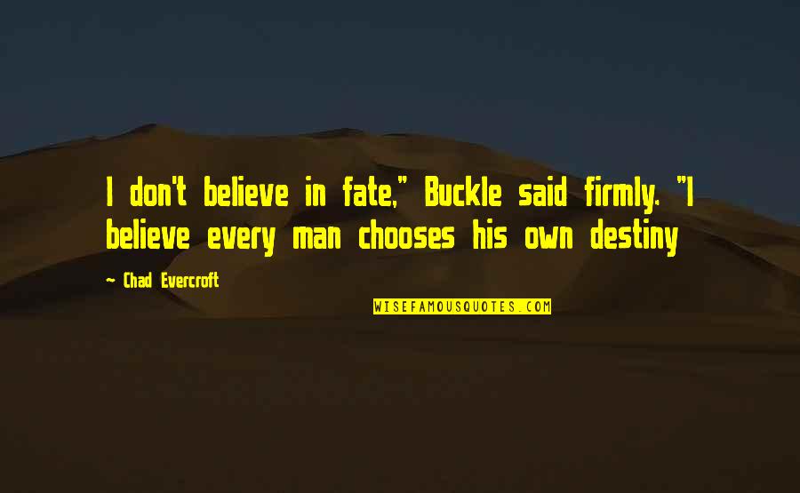 Believe In Fate Quotes By Chad Evercroft: I don't believe in fate," Buckle said firmly.