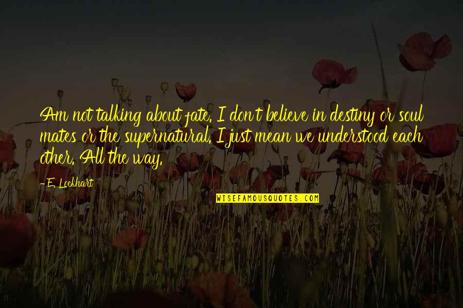 Believe In Fate Quotes By E. Lockhart: Am not talking about fate. I don't believe