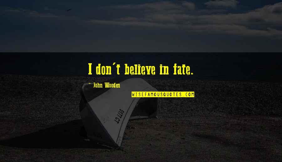 Believe In Fate Quotes By John Wooden: I don't believe in fate.