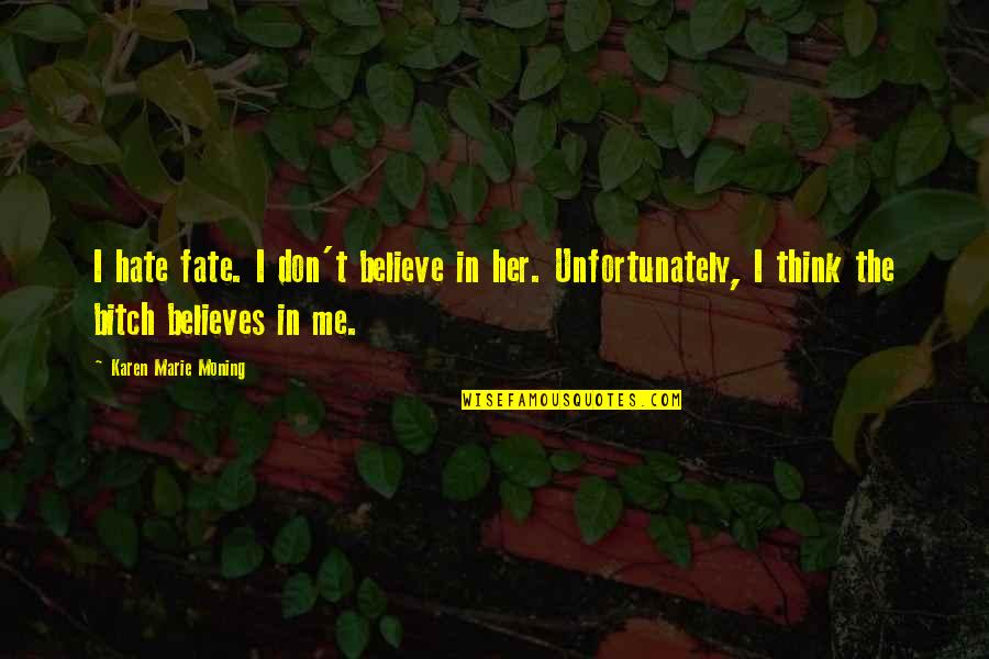 Believe In Fate Quotes By Karen Marie Moning: I hate fate. I don't believe in her.