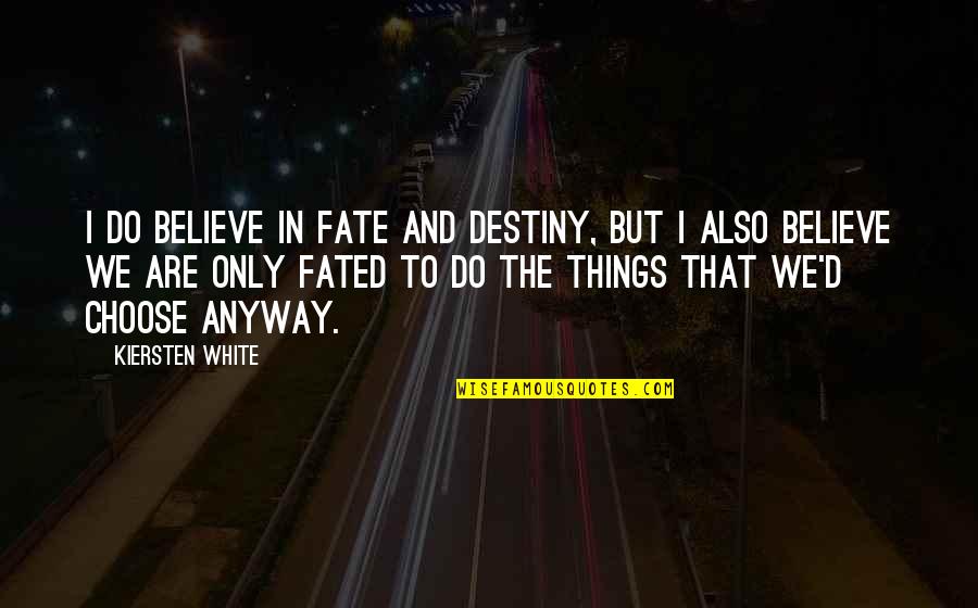 Believe In Fate Quotes By Kiersten White: I do believe in fate and destiny, but