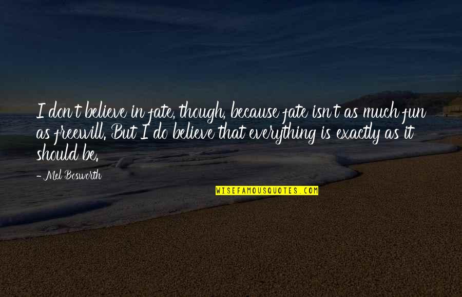 Believe In Fate Quotes By Mel Bosworth: I don't believe in fate, though, because fate