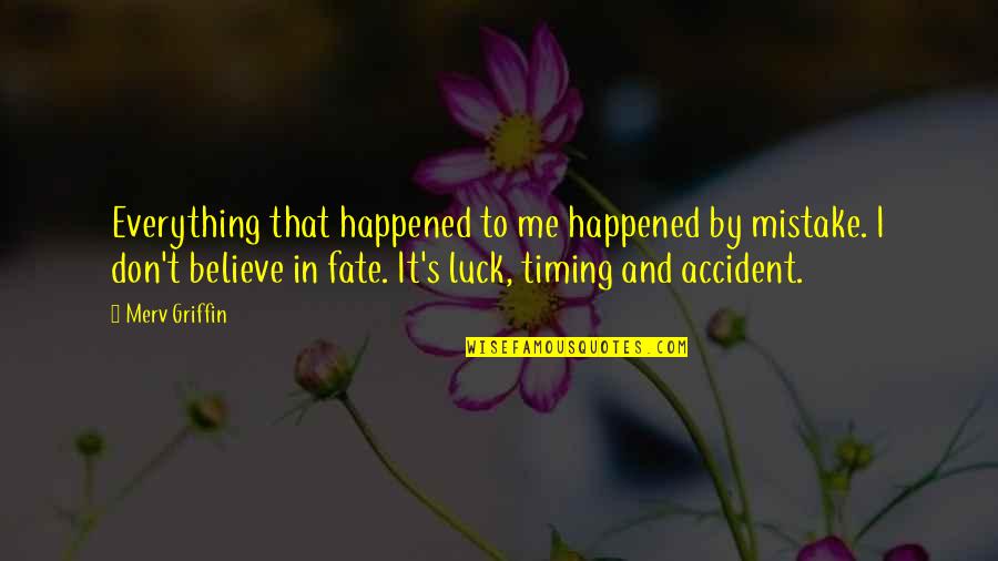 Believe In Fate Quotes By Merv Griffin: Everything that happened to me happened by mistake.