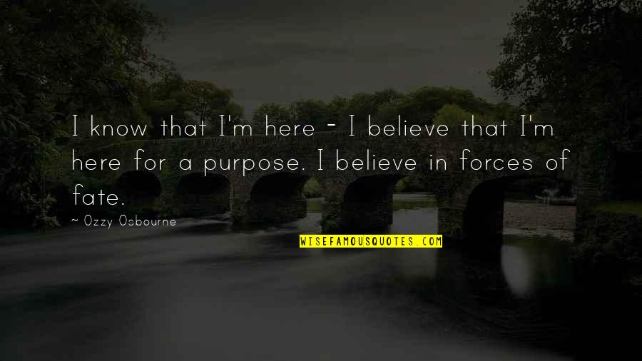 Believe In Fate Quotes By Ozzy Osbourne: I know that I'm here - I believe