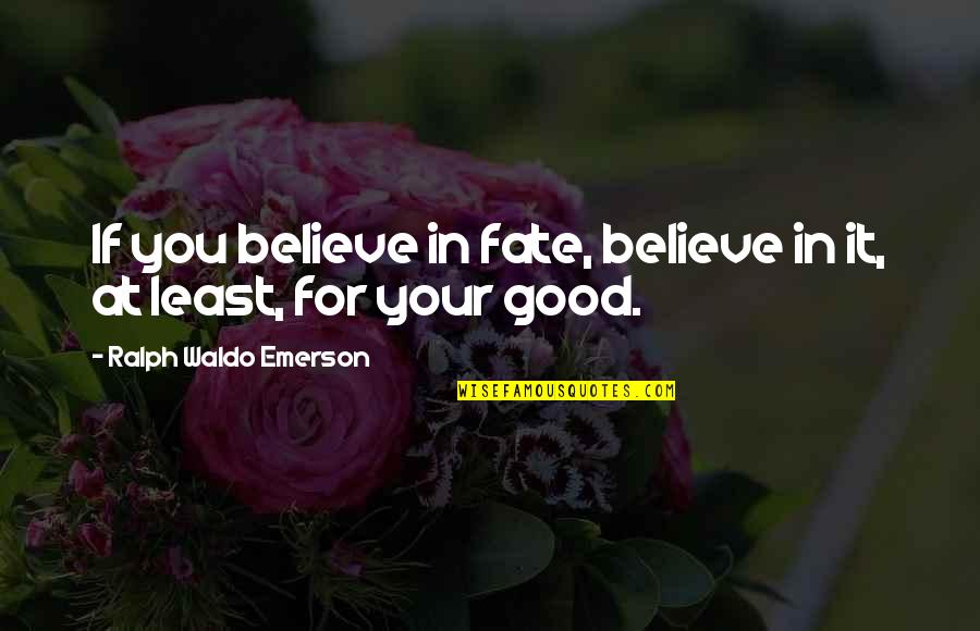 Believe In Fate Quotes By Ralph Waldo Emerson: If you believe in fate, believe in it,