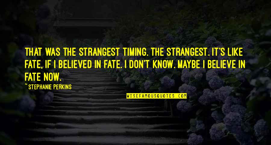 Believe In Fate Quotes By Stephanie Perkins: That was the strangest timing. The strangest. It's