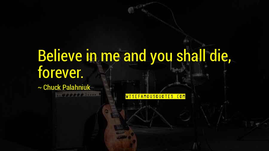 Believe In Forever Quotes By Chuck Palahniuk: Believe in me and you shall die, forever.
