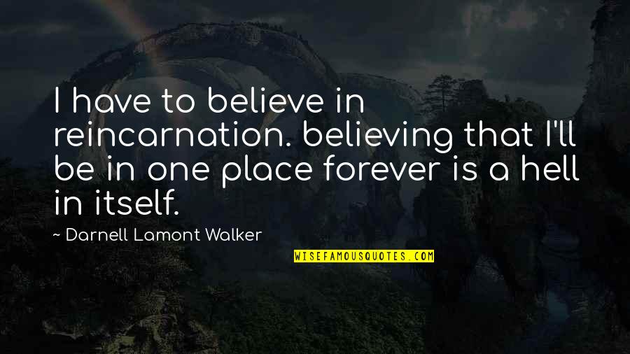 Believe In Forever Quotes By Darnell Lamont Walker: I have to believe in reincarnation. believing that