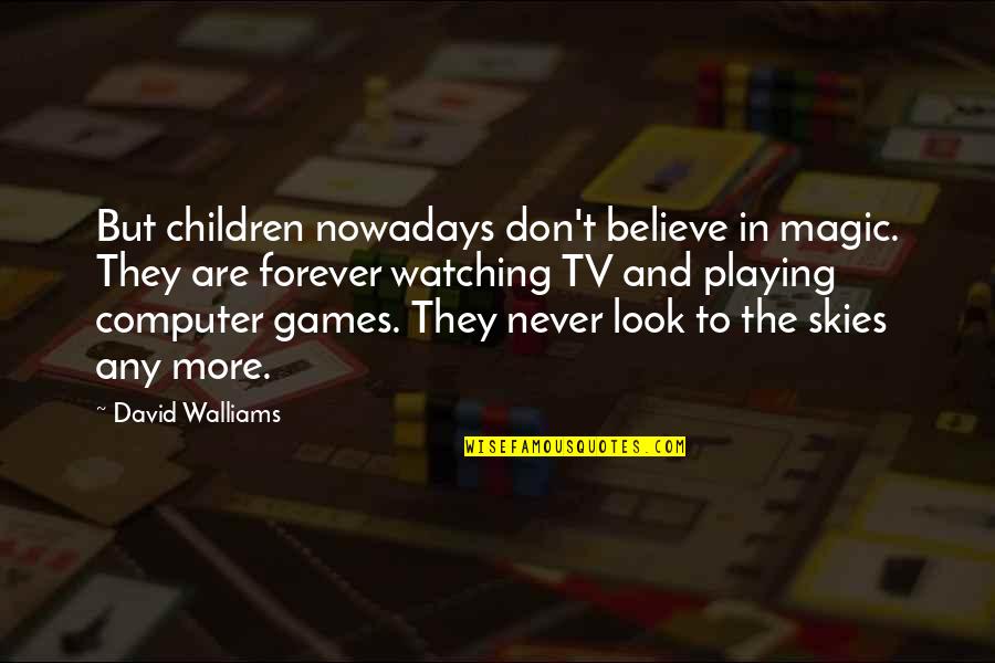 Believe In Forever Quotes By David Walliams: But children nowadays don't believe in magic. They