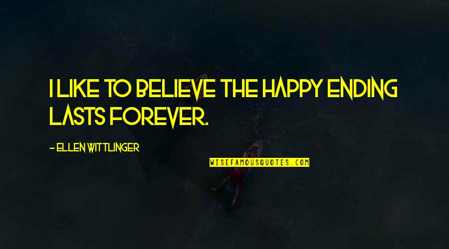 Believe In Forever Quotes By Ellen Wittlinger: I like to believe the happy ending lasts