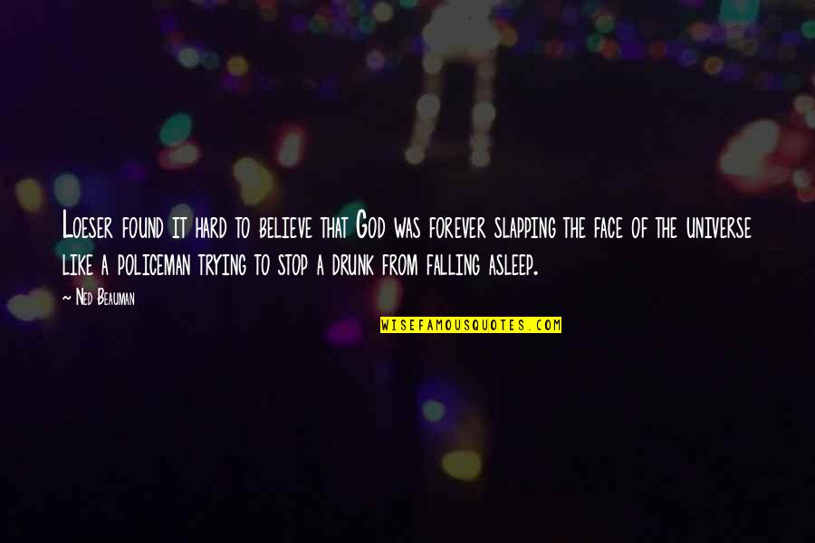Believe In Forever Quotes By Ned Beauman: Loeser found it hard to believe that God Believe In Forever Quotes By Ned Beauman: Loeser found it hard to believe that God