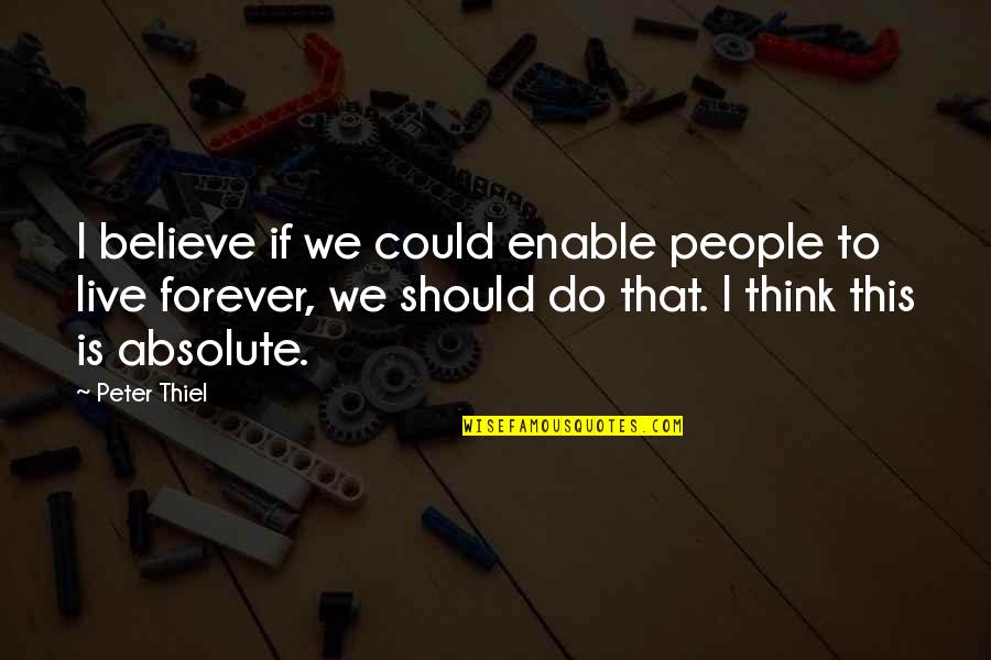 Believe In Forever Quotes By Peter Thiel: I believe if we could enable people to