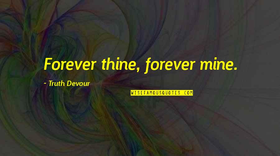 Believe In Forever Quotes By Truth Devour: Forever thine, forever mine.