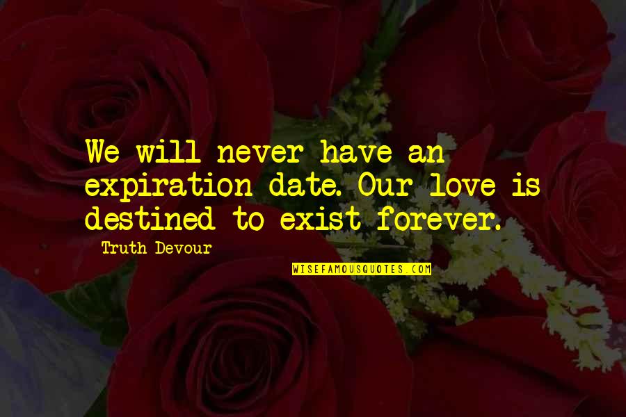 Believe In Forever Quotes By Truth Devour: We will never have an expiration date. Our