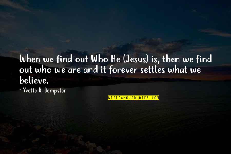 Believe In Forever Quotes By Yvette R. Dempster: When we find out Who He (Jesus) is,