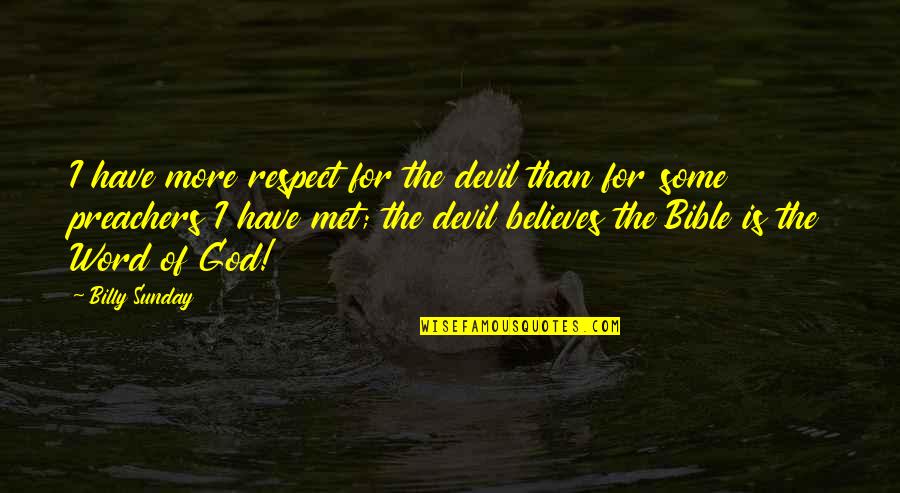 Believe In God Bible Quotes By Billy Sunday: I have more respect for the devil than