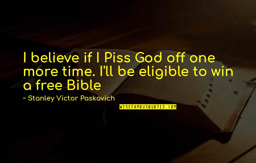 Believe In God Bible Quotes By Stanley Victor Paskavich: I believe if I Piss God off one