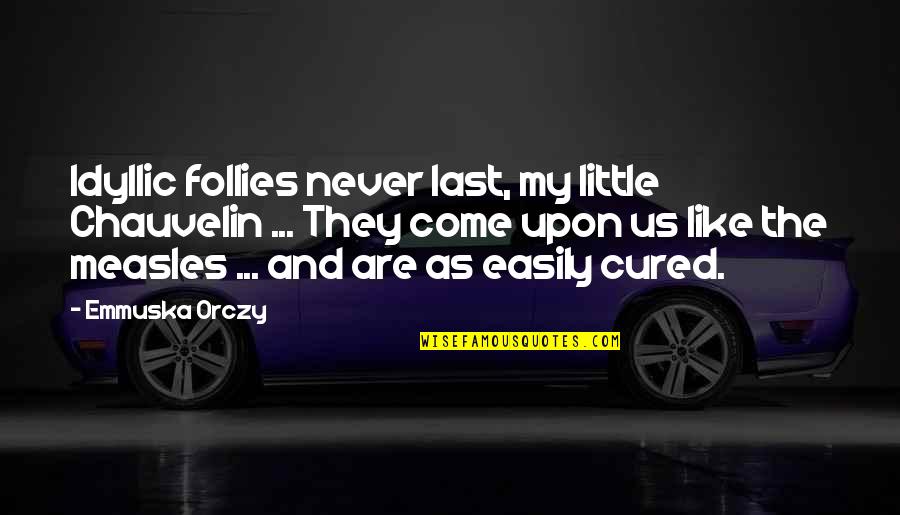 Believe In God Brainy Quotes By Emmuska Orczy: Idyllic follies never last, my little Chauvelin ...