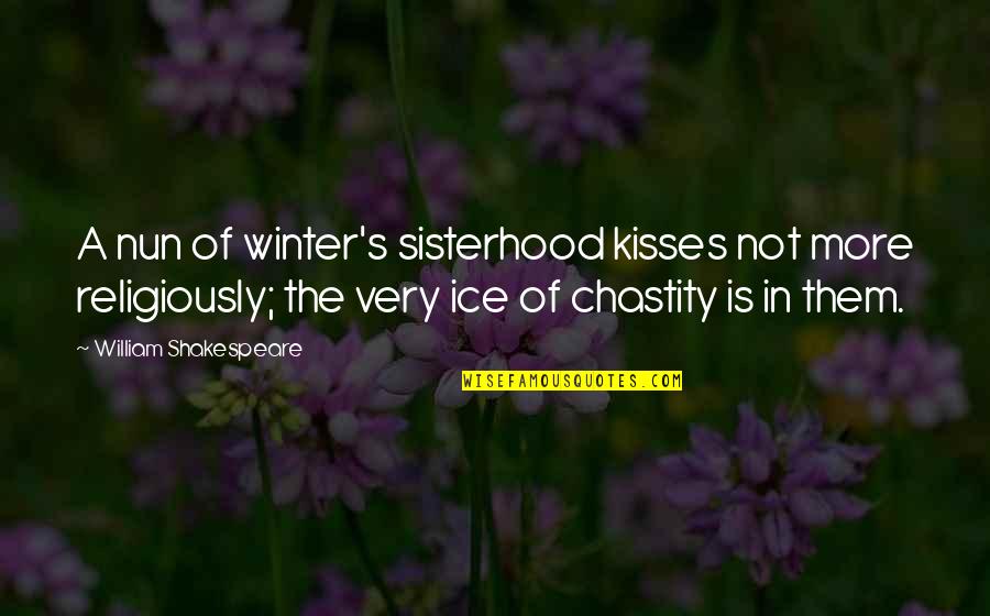 Believe In God Brainy Quotes By William Shakespeare: A nun of winter's sisterhood kisses not more