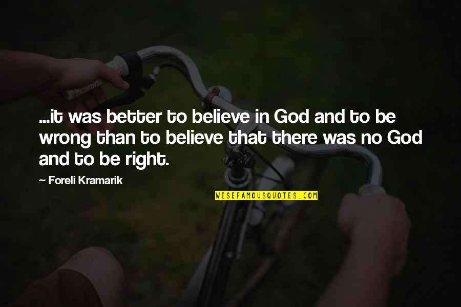 Believe In God Inspirational Quotes By Foreli Kramarik: ...it was better to believe in God and