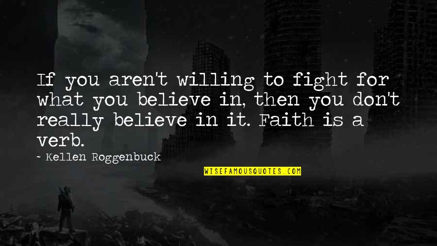 Believe In God Inspirational Quotes By Kellen Roggenbuck: If you aren't willing to fight for what