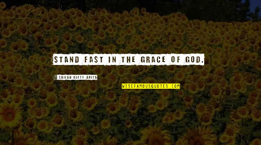 Believe In God Inspirational Quotes By Lailah Gifty Akita: Stand fast in the grace of God.