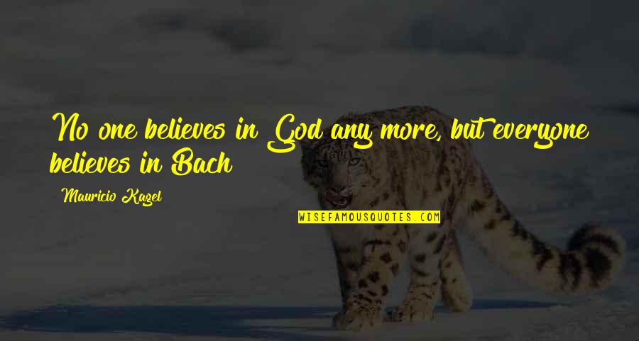 Believe In God Inspirational Quotes By Mauricio Kagel: No one believes in God any more, but