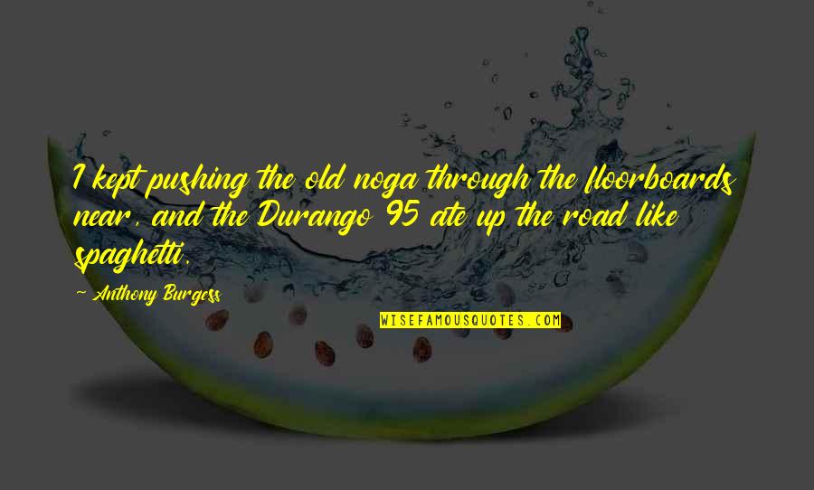 Believe In God One Line Quotes By Anthony Burgess: I kept pushing the old noga through the Believe In God One Line Quotes By Anthony Burgess: I kept pushing the old noga through the