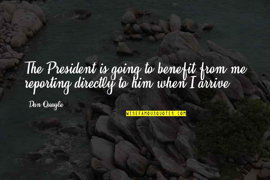 Believe In God One Line Quotes By Dan Quayle: The President is going to benefit from me