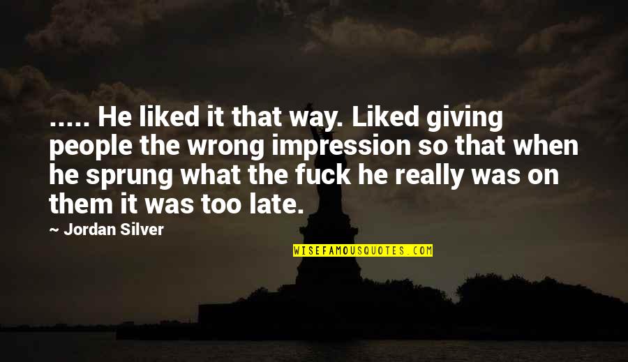 Believe In God One Line Quotes By Jordan Silver: ..... He liked it that way. Liked giving Believe In God One Line Quotes By Jordan Silver: ..... He liked it that way. Liked giving