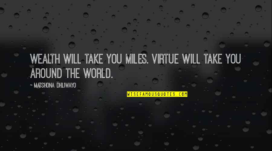 Believe In God One Line Quotes By Matshona Dhliwayo: Wealth will take you miles. Virtue will take Believe In God One Line Quotes By Matshona Dhliwayo: Wealth will take you miles. Virtue will take