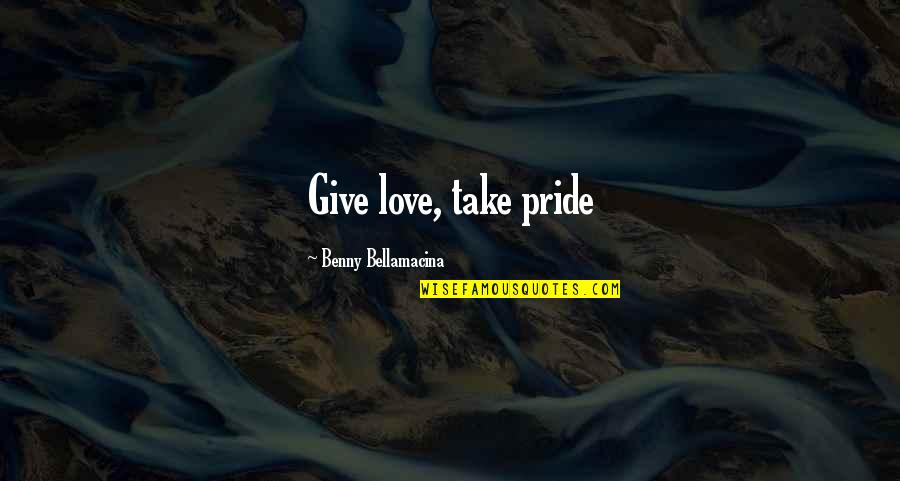 Believe In God Picture Quotes By Benny Bellamacina: Give love, take pride