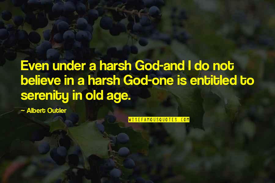 Believe In God Quotes By Albert Outler: Even under a harsh God-and I do not