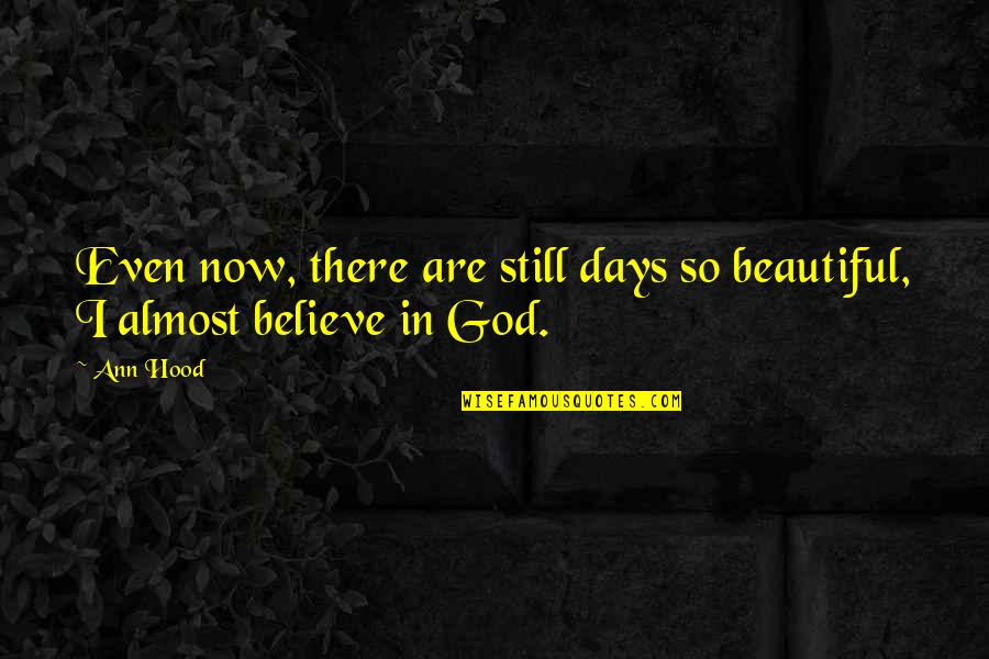 Believe In God Quotes By Ann Hood: Even now, there are still days so beautiful,