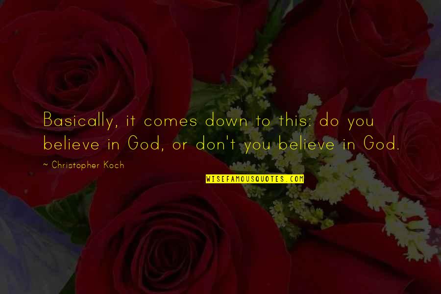 Believe In God Quotes By Christopher Koch: Basically, it comes down to this: do you