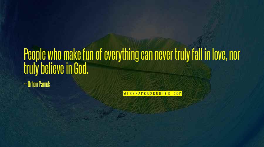 Believe In God Quotes By Orhan Pamuk: People who make fun of everything can never